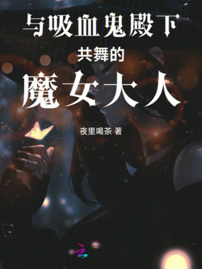 与吸血鬼殿下共舞的魔女大人在线阅读
