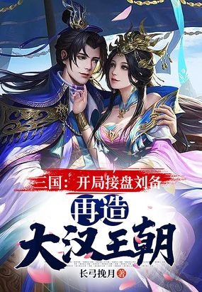 三国：开局接盘刘备，再造大汉王朝在线阅读