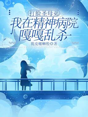 打脸圣母弟,我在精神病院嘎嘎乱杀在线阅读