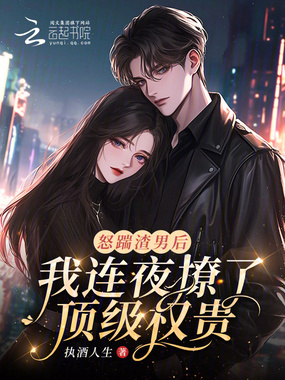 怒踹渣男后，我连夜撩了顶级权贵在线阅读