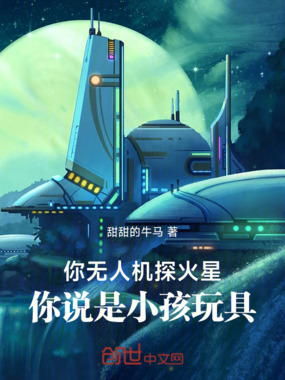 你无人机探火星,你说是小孩玩具在线阅读