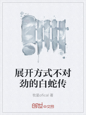 展开方式不对劲的白蛇传在线阅读