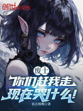 废土:你们赶我走,现在哭什么!在线阅读