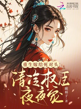 重生嫁给死对头，清冷权臣夜夜宠在线阅读