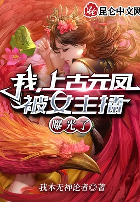 我，上古元凤，被女主播曝光了在线阅读